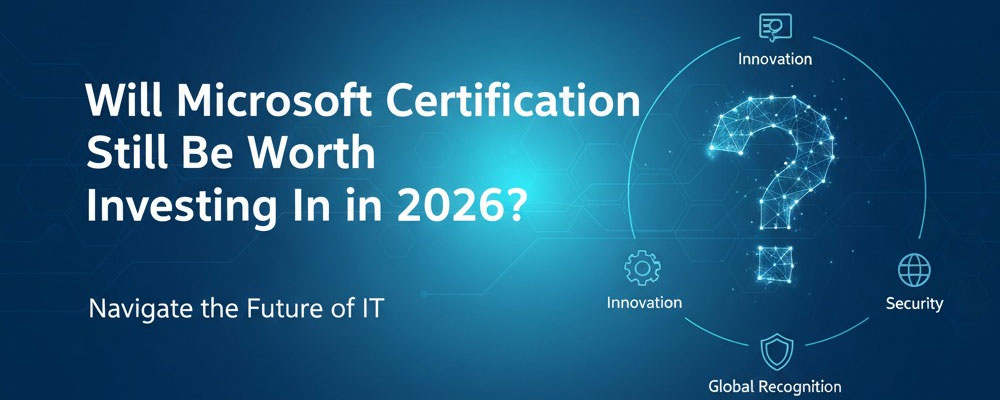 Will Microsoft Certification still be worth investing in in 2026?
